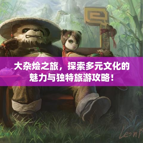 大杂烩之旅，探索多元文化的魅力与独特旅游攻略！